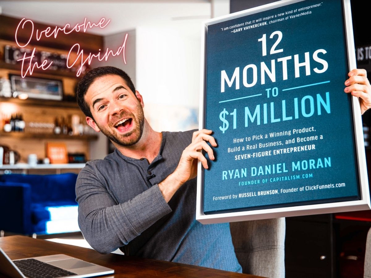 12 Months To 1 Million Dollars: "How to Overcome the Grind" by Ryan Daniel Moran