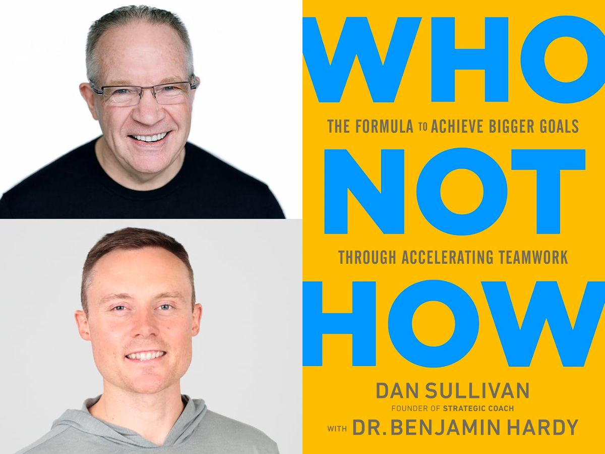 Who Not How: How accelerating Teamwork can help you achieve your Goals 43 Who Not How by Dan Sullivan and Benjamin Hardy